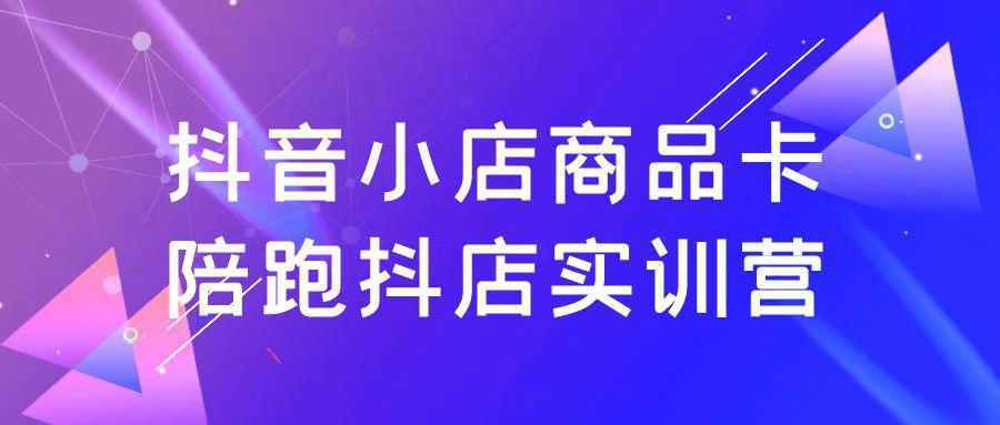 抖音小店商品卡陪跑抖店实训营- / , :云网创-创业知识付费平台