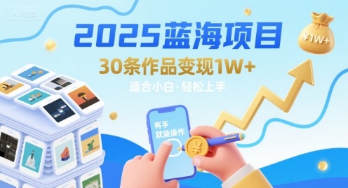 2025蓝海项目30条作品 变现1w+ 有手就能操作适合小白做- / , :云网创-创业知识付费平台