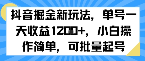 抖音掘金新玩法,单号一天收益多张,小白操作简单,可批量起号- / , :云网创-创业知识付费平台