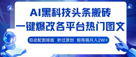 AI黑科技头条搬砖,一键爆改各平台热门图文 自动配图排版,秒过原创,矩阵搞月入2W+【揭秘】- / , :云网创-创业知识付费平台