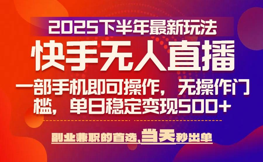 (15662期)25年快手无人直播最新玩法,当天可出单,一部手机即可操作- / , :云网创-创业知识付费平台