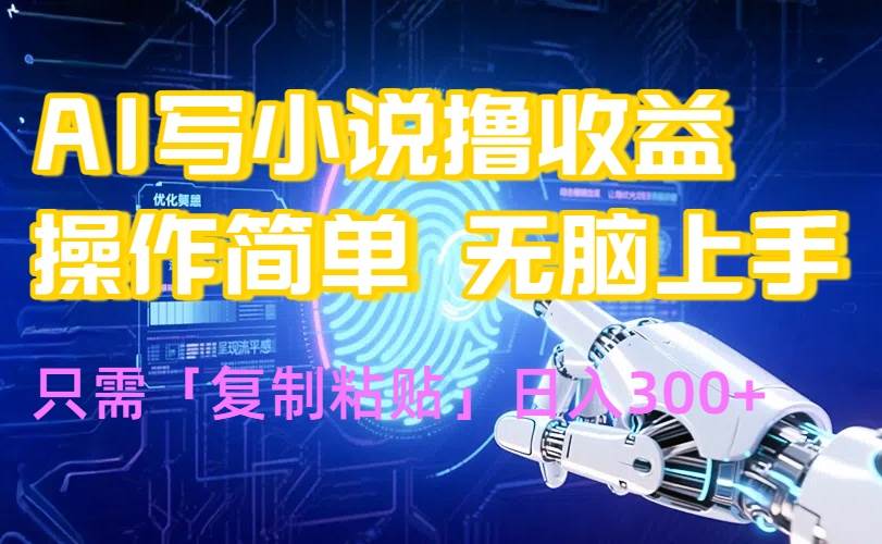 (15659期)AI写小说爆火玩法,小白也能无脑操作,复制粘贴日入300+- / , :云网创-创业知识付费平台