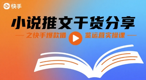 小说推文干货分享之快手爆款借鉴运营实操课- / , :云网创-创业知识付费平台