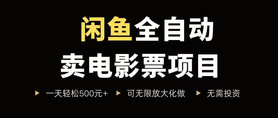 （15847期）闲鱼全自动卖电影票项目，一单5元-30元，新手一天轻松500+，无脑操作，零投资- / , :云网创-创业知识付费平台